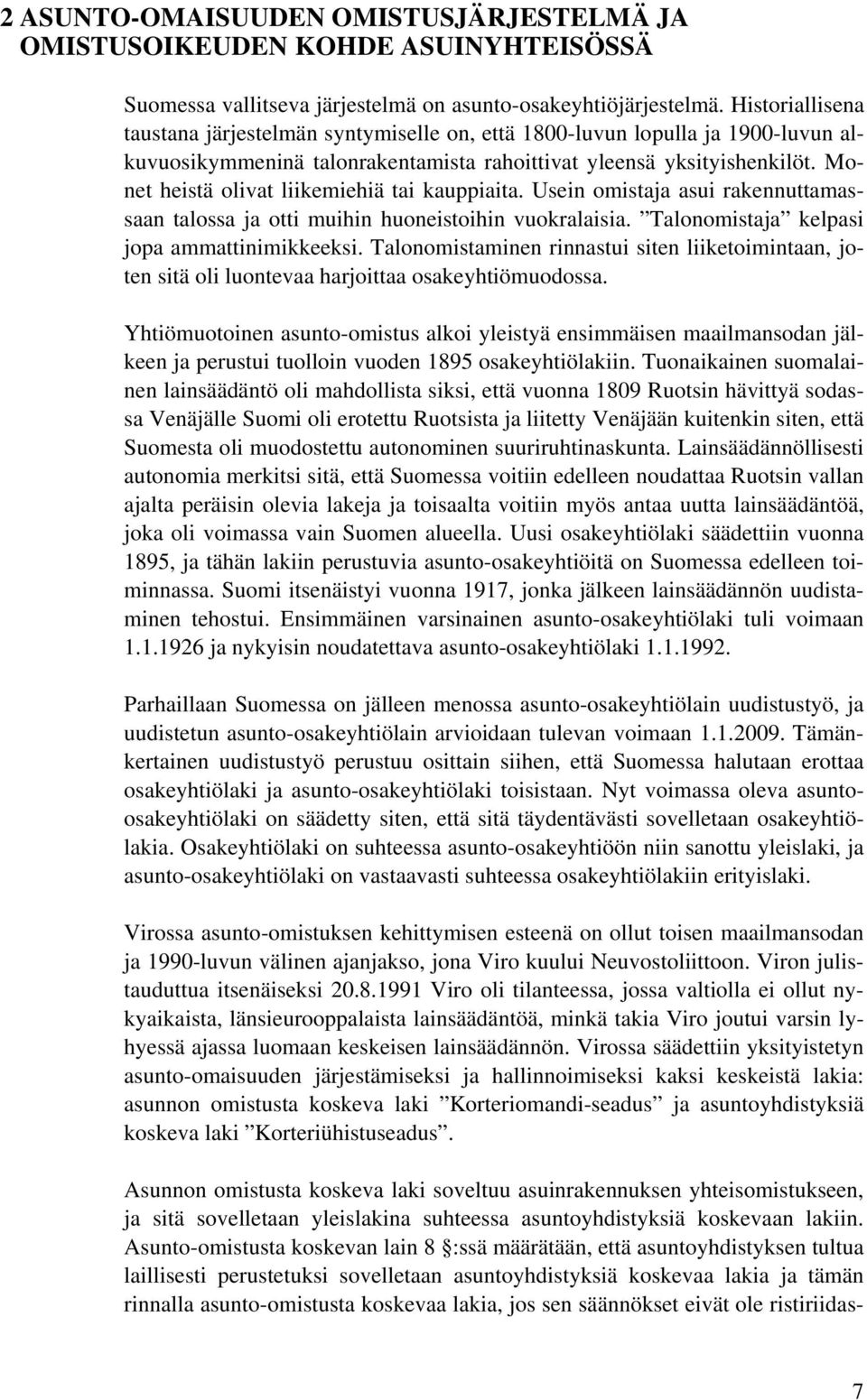 Monet heistä olivat liikemiehiä tai kauppiaita. Usein omistaja asui rakennuttamassaan talossa ja otti muihin huoneistoihin vuokralaisia. Talonomistaja kelpasi jopa ammattinimikkeeksi.