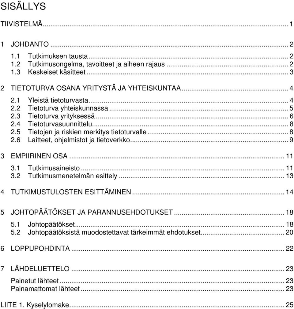 .. 9 3 EMPIIRINEN OSA... 11 3.1 Tutkimusaineisto... 11 3.2 Tutkimusmenetelmän esittely... 13 4 TUTKIMUSTULOSTEN ESITTÄMINEN... 14 5 JOHTOPÄÄTÖKSET JA PARANNUSEHDOTUKSET... 18 5.