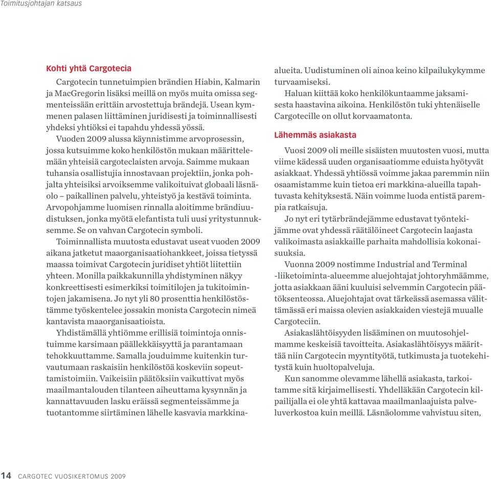 Vuoden 2009 alussa käynnistimme arvoprosessin, jossa kutsuimme koko henkilöstön mukaan määrittelemään yhteisiä cargoteclaisten arvoja.