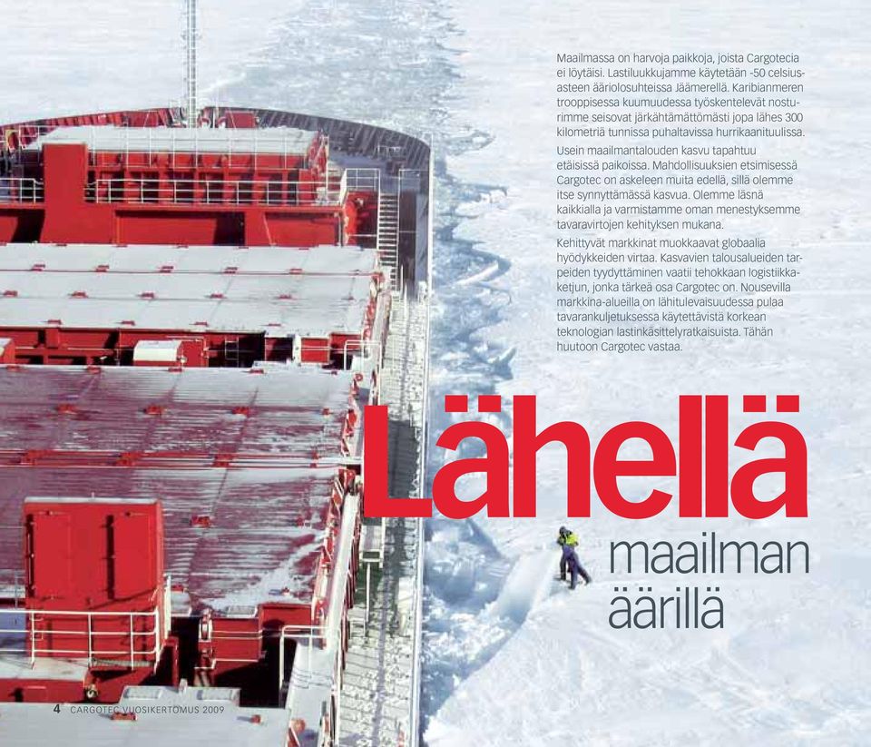 Usein maailmantalouden kasvu tapahtuu etäisissä paikoissa. Mahdollisuuksien etsimisessä Cargotec on askeleen muita edellä, sillä olemme itse synnyttämässä kasvua.