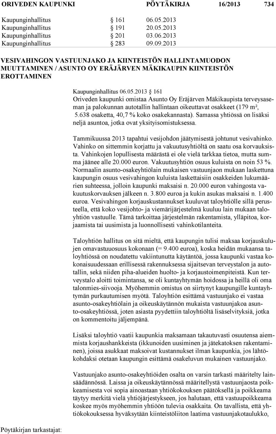 2013 161 Oriveden kaupunki omistaa Asunto Oy Eräjärven Mäkikaupista ter veys aseman ja palokunnan autotallin hallintaan oikeuttavat osakkeet (179 m², 5.638 osaketta, 40,7 % koko osakekannasta).