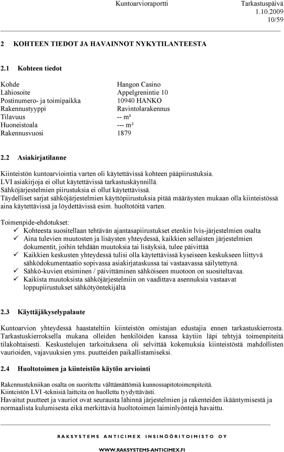 2 Asiakirjatilanne Kiinteistön kuntoarviointia varten oli käytettävissä kohteen pääpiirustuksia. LVI asiakirjoja ei ollut käytettävissä tarkastuskäynnillä.