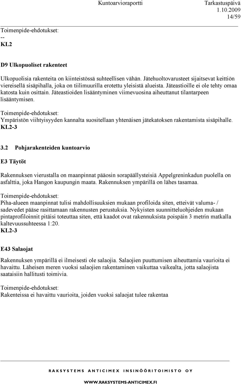 Jäteastioiden lisääntyminen viimevuosina aiheuttanut tilantarpeen lisääntymisen. Ympäristön viihtyisyyden kannalta suositellaan yhtenäisen jätekatoksen rakentamista sisäpihalle. KL2-3 3.