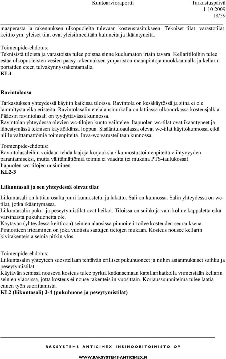 Kellaritiloihin tulee estää ulkopuoleisten vesien pääsy rakennuksen ympäristön maanpintoja muokkaamalla ja kellarin portaiden eteen tulvakynnysrakentamalla.