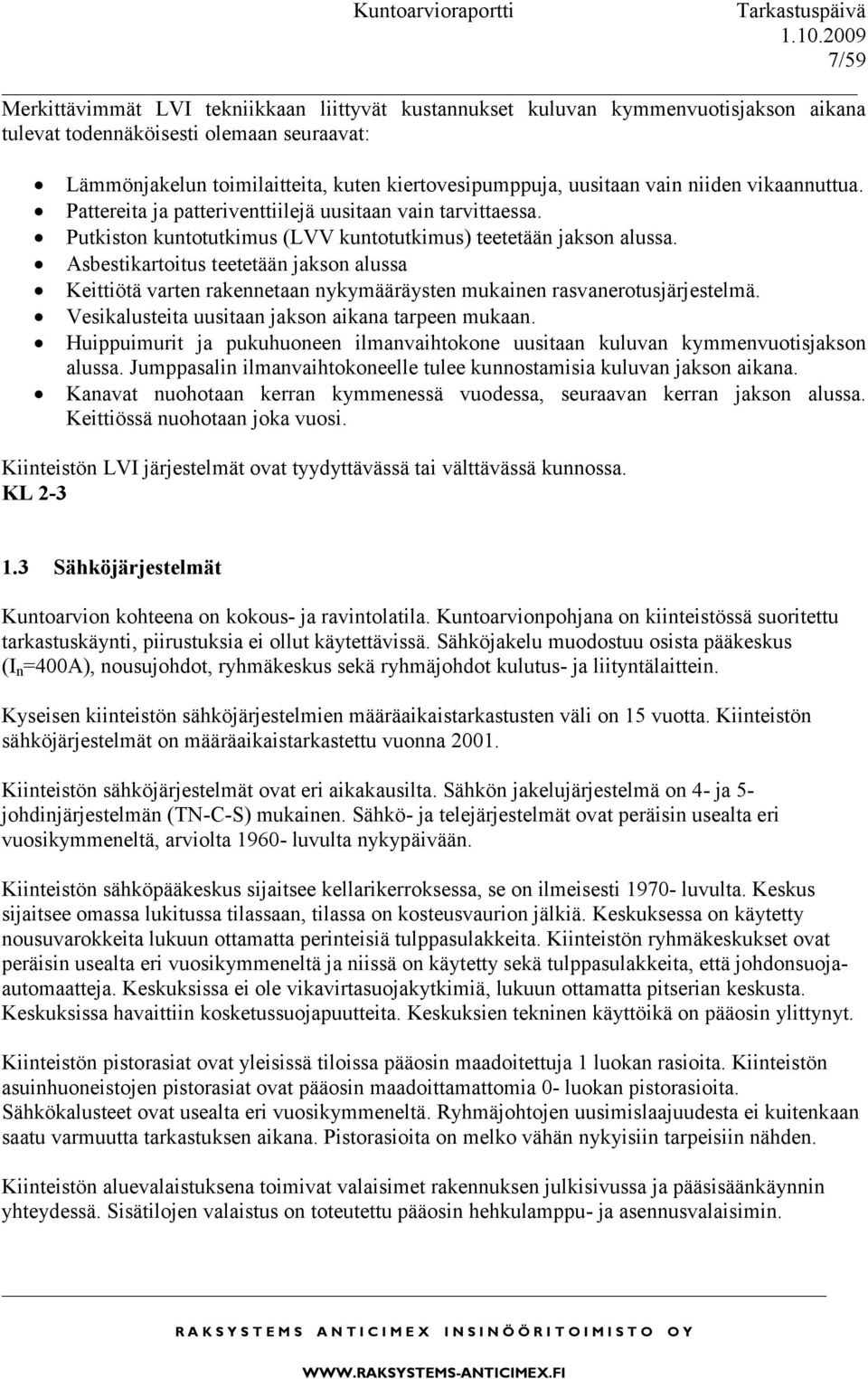 Asbestikartoitus teetetään jakson alussa Keittiötä varten rakennetaan nykymääräysten mukainen rasvanerotusjärjestelmä. Vesikalusteita uusitaan jakson aikana tarpeen mukaan.