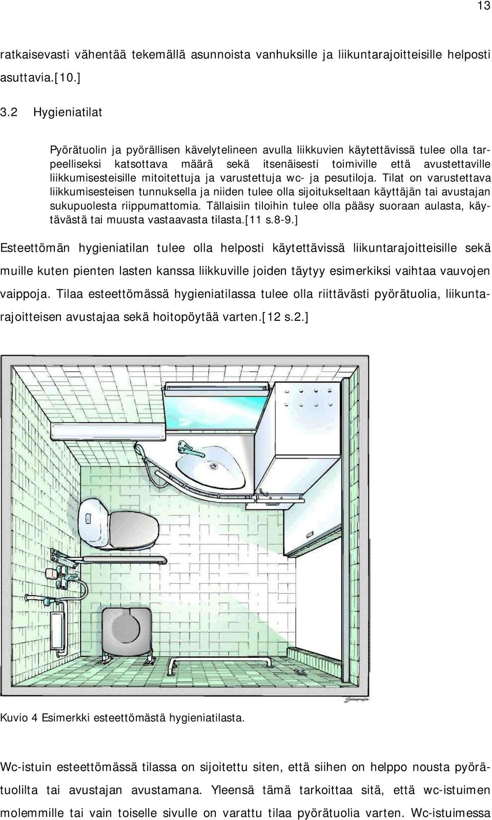 liikkumisesteisille mitoitettuja ja varustettuja wc- ja pesutiloja.