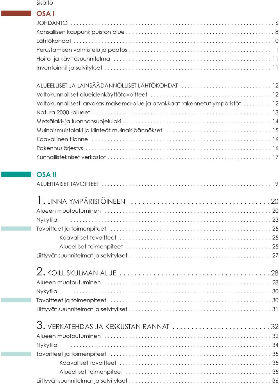 .................................................. 11 Inventoinnit ja selvitykset...................................................... 11 ALUEELLISET JA LAINSÄÄDÄNNÖLLISET LÄHTÖKOHDAT.