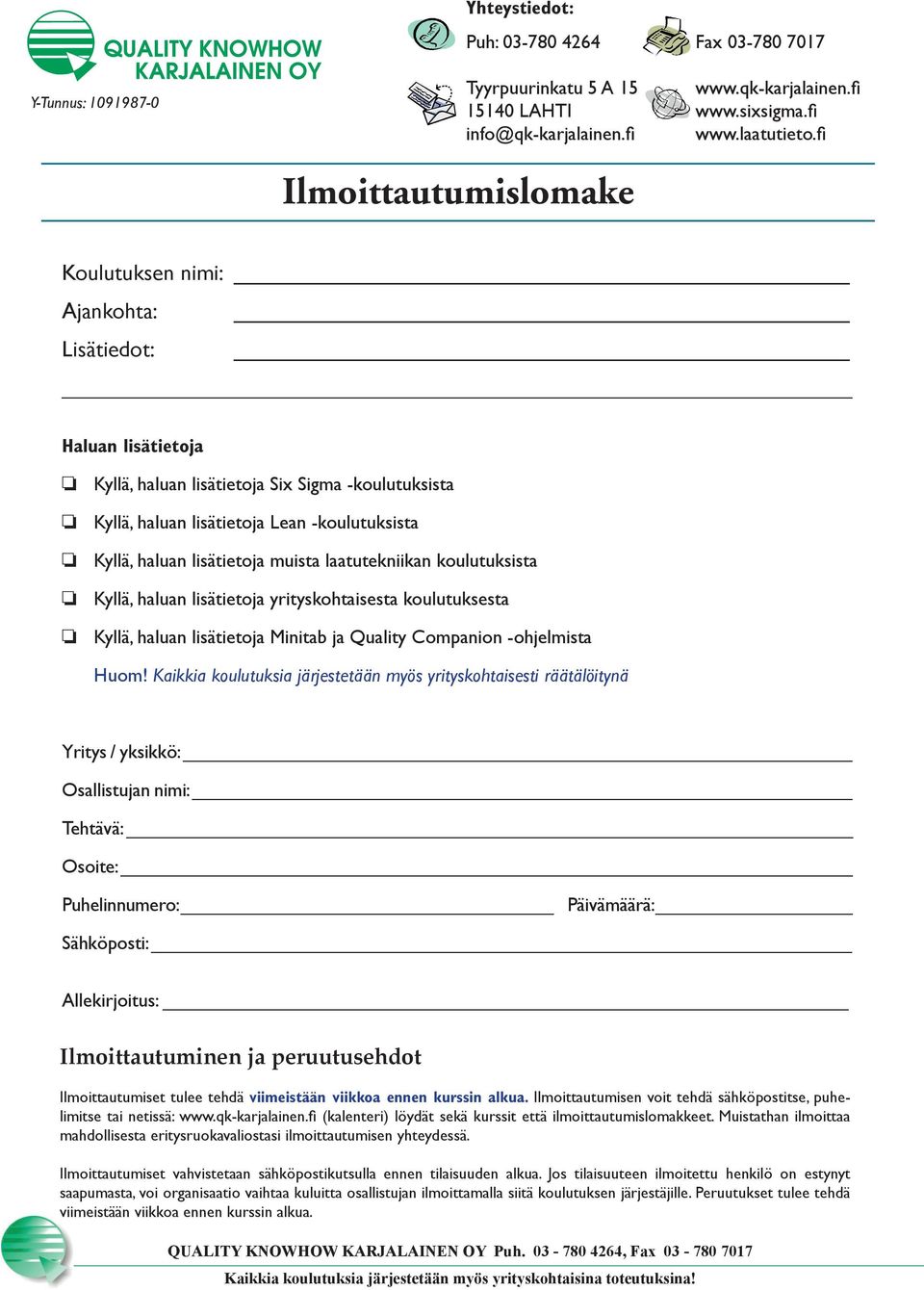 lisätietoja muista laatutekniikan koulutuksista Kyllä, haluan lisätietoja yrityskohtaisesta koulutuksesta Kyllä, haluan lisätietoja Minitab ja Quality Companion -ohjelmista Huom!