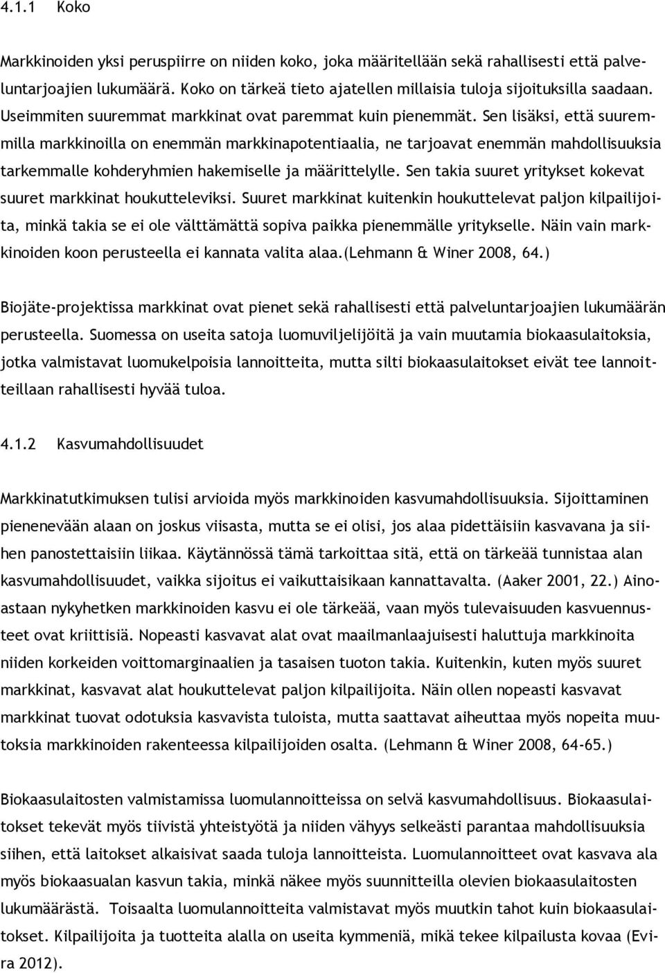 Sen lisäksi, että suuremmilla markkinoilla on enemmän markkinapotentiaalia, ne tarjoavat enemmän mahdollisuuksia tarkemmalle kohderyhmien hakemiselle ja määrittelylle.