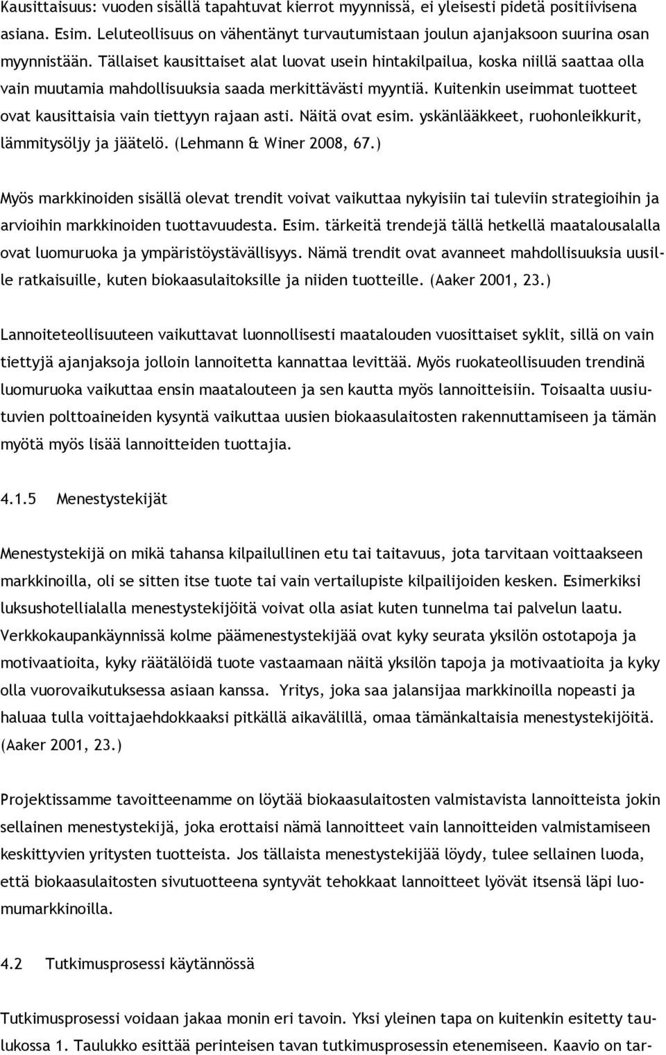 Kuitenkin useimmat tuotteet ovat kausittaisia vain tiettyyn rajaan asti. Näitä ovat esim. yskänlääkkeet, ruohonleikkurit, lämmitysöljy ja jäätelö. (Lehmann & Winer 2008, 67.