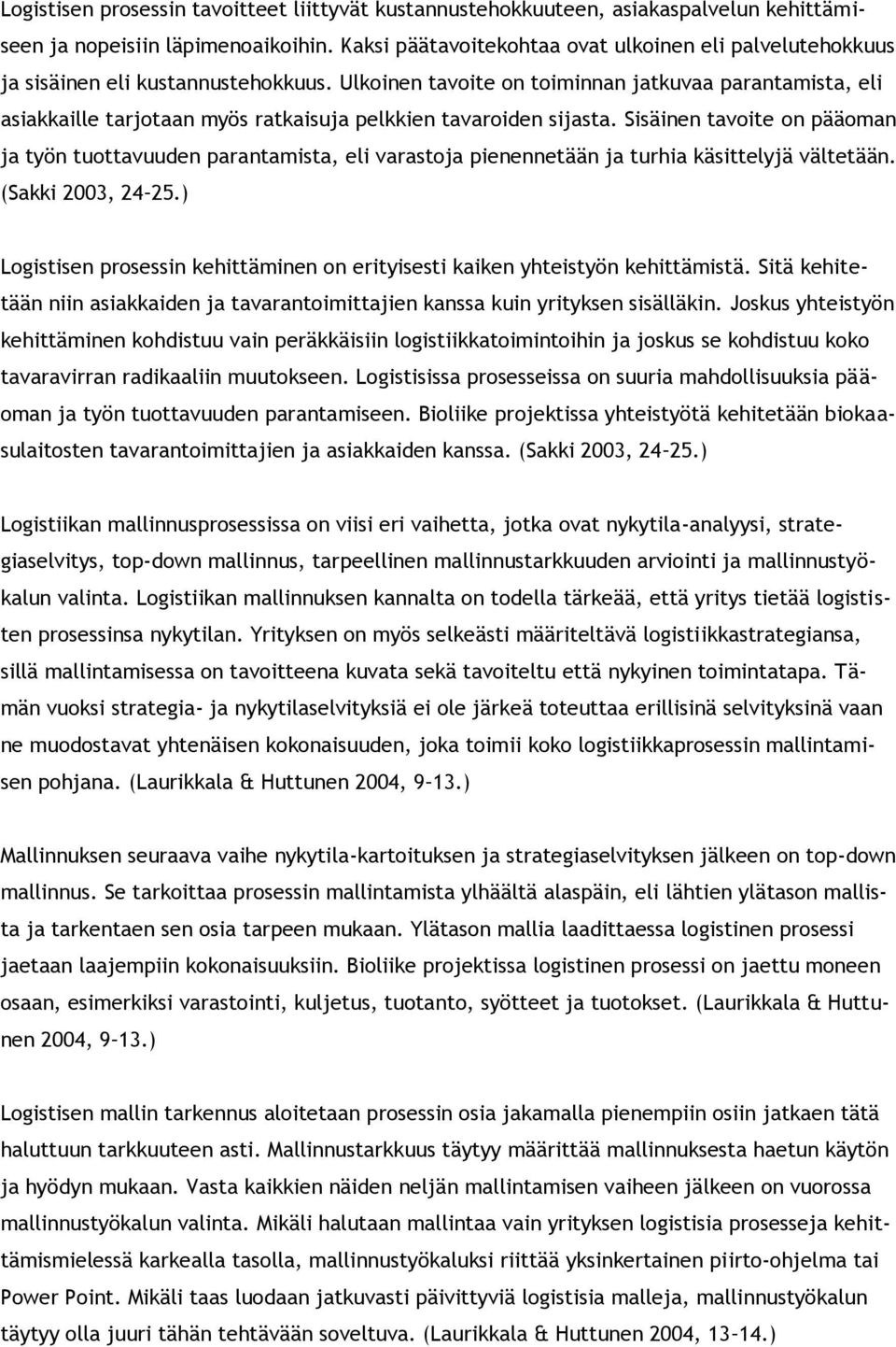 Ulkoinen tavoite on toiminnan jatkuvaa parantamista, eli asiakkaille tarjotaan myös ratkaisuja pelkkien tavaroiden sijasta.