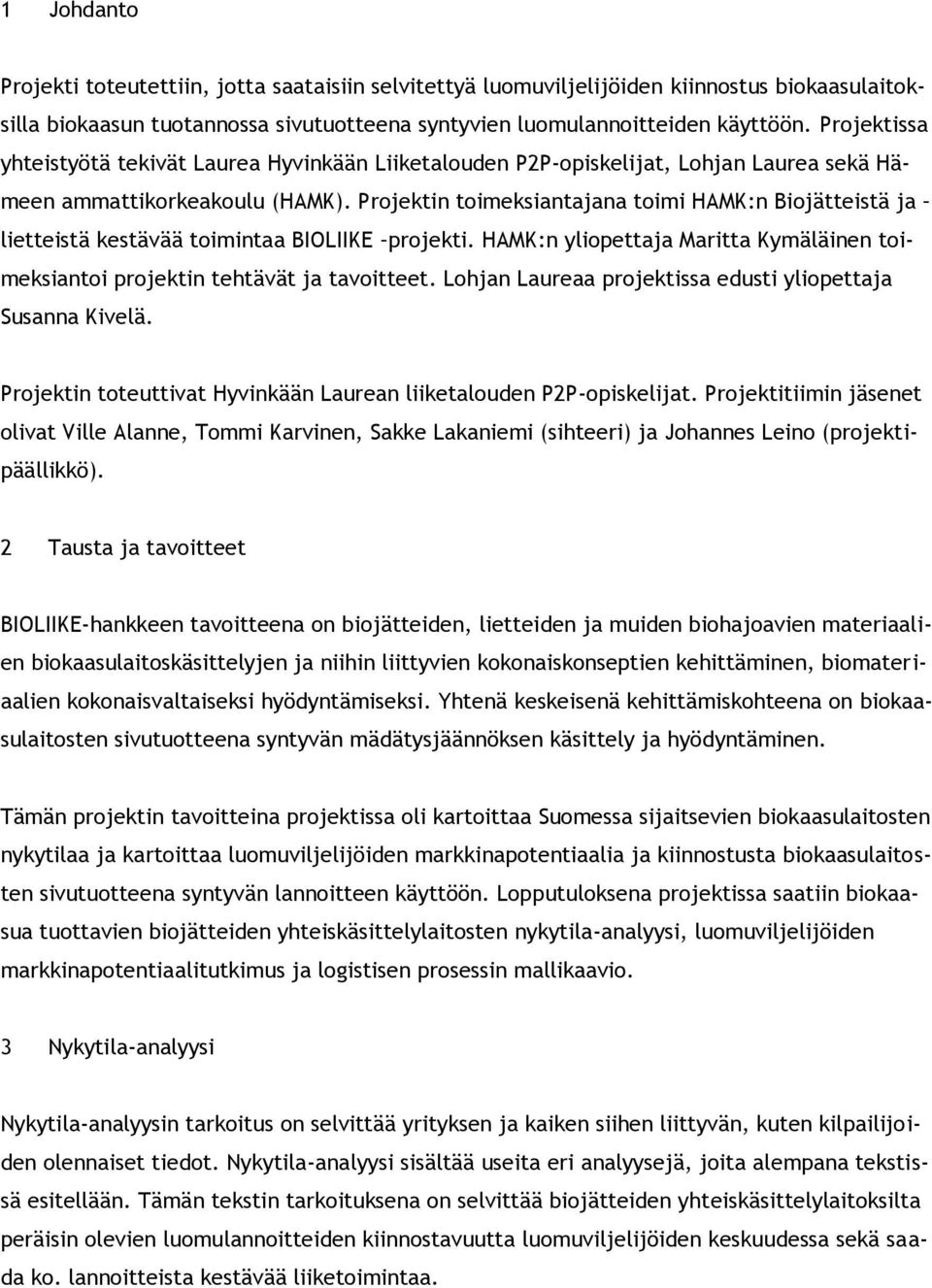 Projektin toimeksiantajana toimi HAMK:n Biojätteistä ja lietteistä kestävää toimintaa BIOLIIKE projekti. HAMK:n yliopettaja Maritta Kymäläinen toimeksiantoi projektin tehtävät ja tavoitteet.