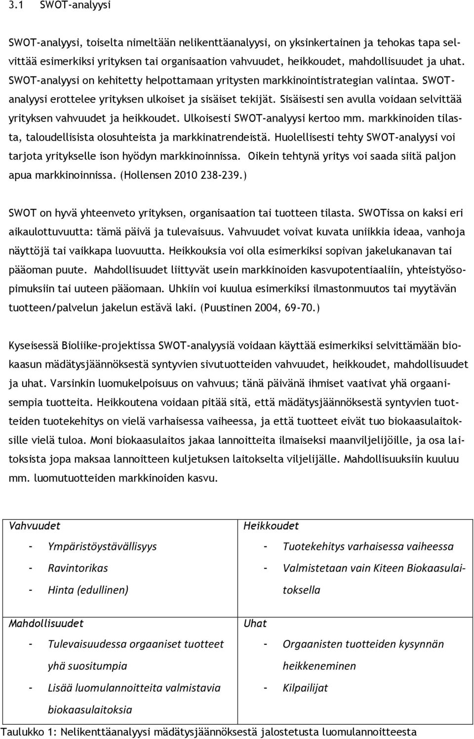 Sisäisesti sen avulla voidaan selvittää yrityksen vahvuudet ja heikkoudet. Ulkoisesti SWOT-analyysi kertoo mm. markkinoiden tilasta, taloudellisista olosuhteista ja markkinatrendeistä.