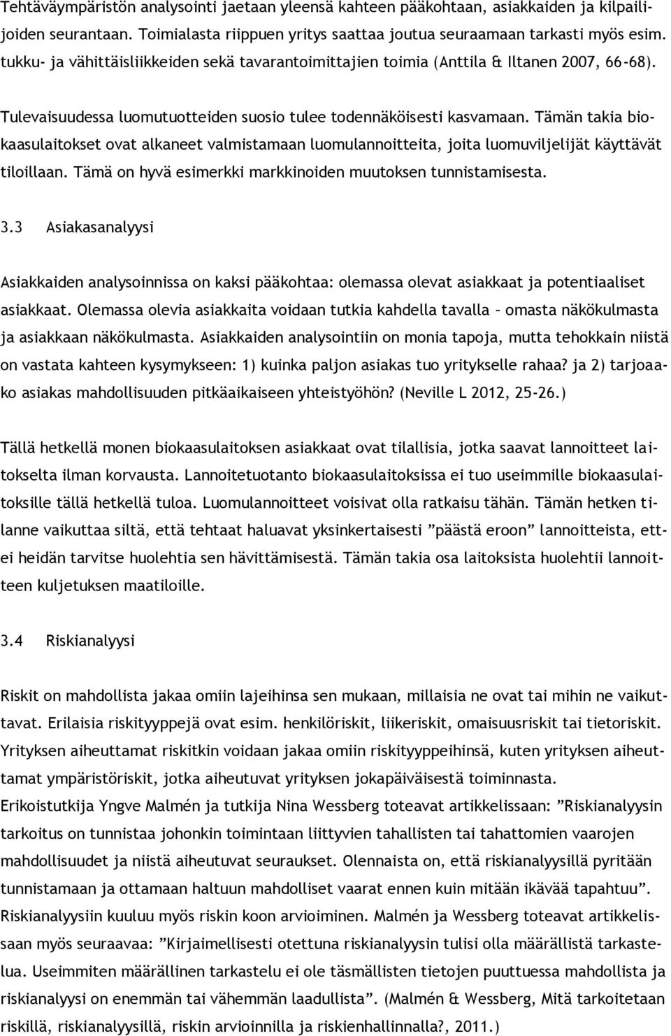 Tämän takia biokaasulaitokset ovat alkaneet valmistamaan luomulannoitteita, joita luomuviljelijät käyttävät tiloillaan. Tämä on hyvä esimerkki markkinoiden muutoksen tunnistamisesta. 3.