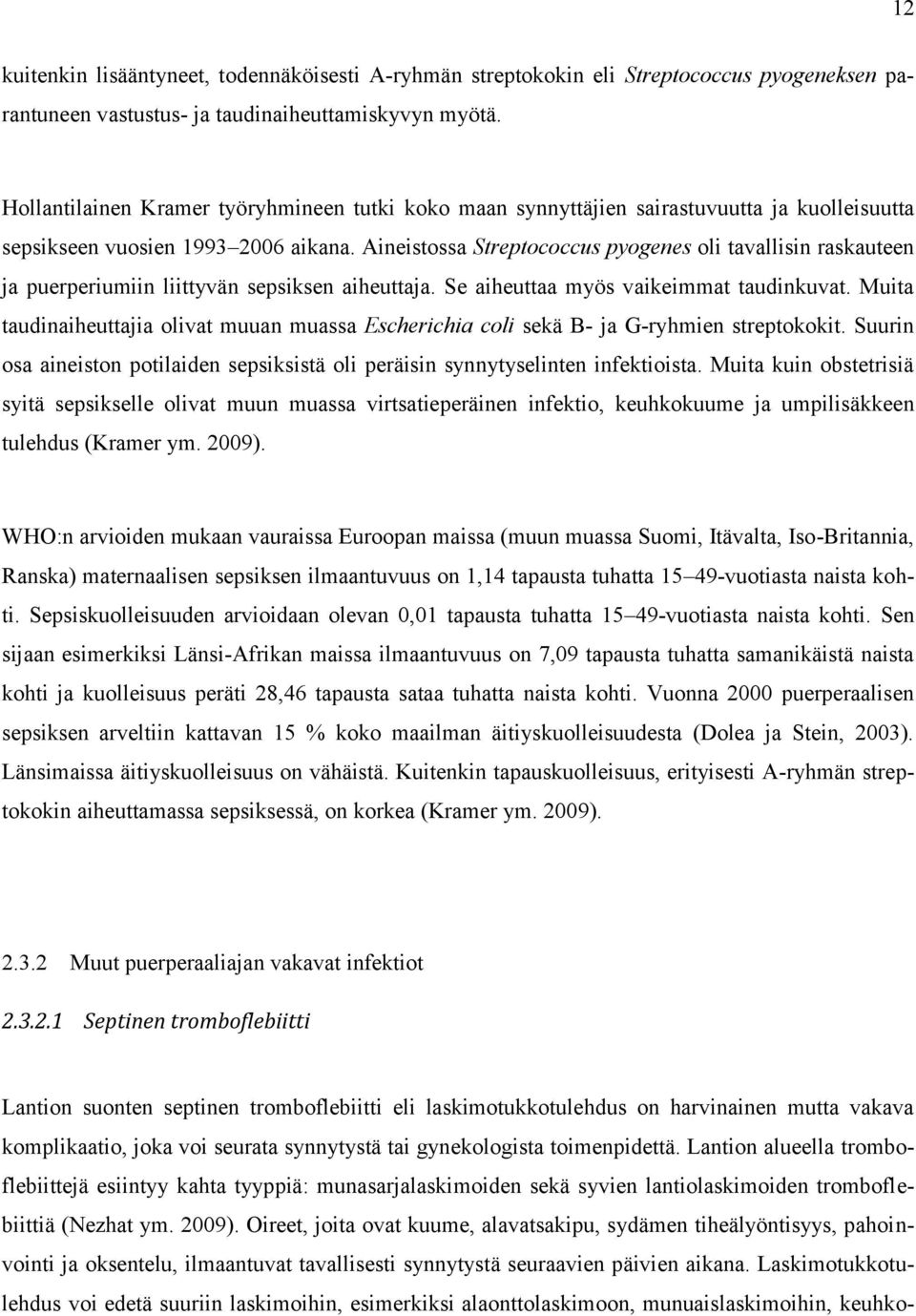 Aineistossa Streptococcus pyogenes oli tavallisin raskauteen ja puerperiumiin liittyvän sepsiksen aiheuttaja. Se aiheuttaa myös vaikeimmat taudinkuvat.