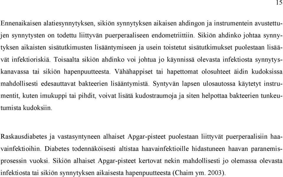 Toisaalta sikiön ahdinko voi johtua jo käynnissä olevasta infektiosta synnytyskanavassa tai sikiön hapenpuutteesta.