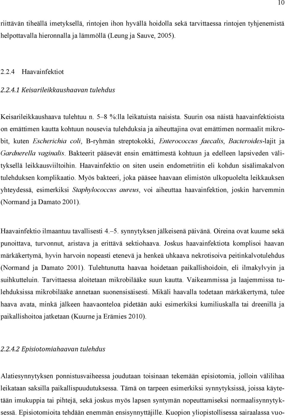 Suurin osa näistä haavainfektioista on emättimen kautta kohtuun nousevia tulehduksia ja aiheuttajina ovat emättimen normaalit mikrobit, kuten Escherichia coli, B-ryhmän streptokokki, Enterococcus