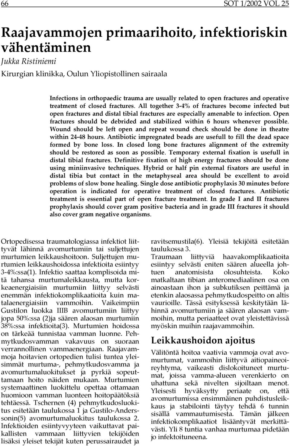 Open fractures should be debrided and stabilized within 6 hours whenever possible. Wound should be left open and repeat wound check should be done in theatre within 24-48 hours.