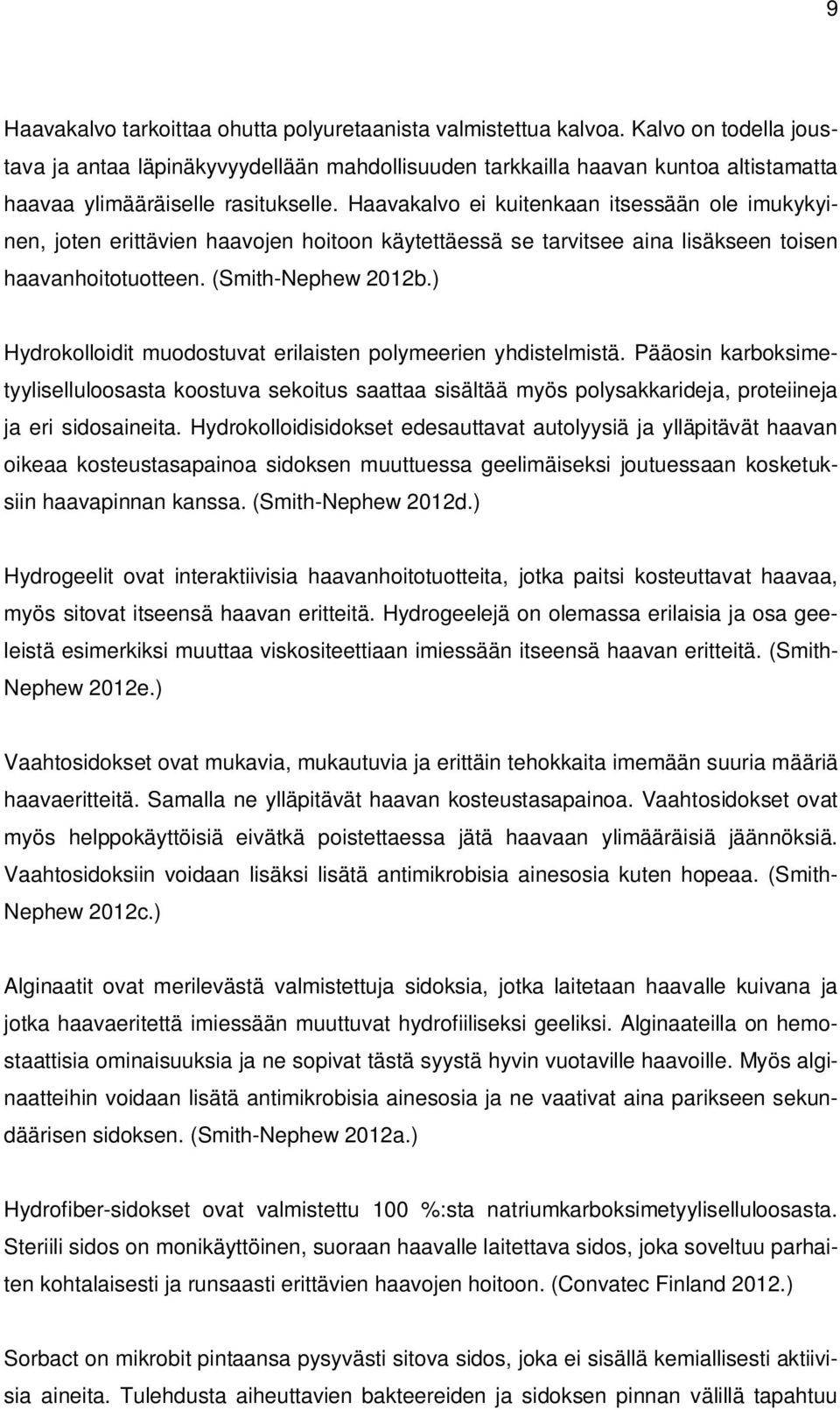 Haavakalvo ei kuitenkaan itsessään ole imukykyinen, joten erittävien haavojen hoitoon käytettäessä se tarvitsee aina lisäkseen toisen haavanhoitotuotteen. (Smith-Nephew 2012b.