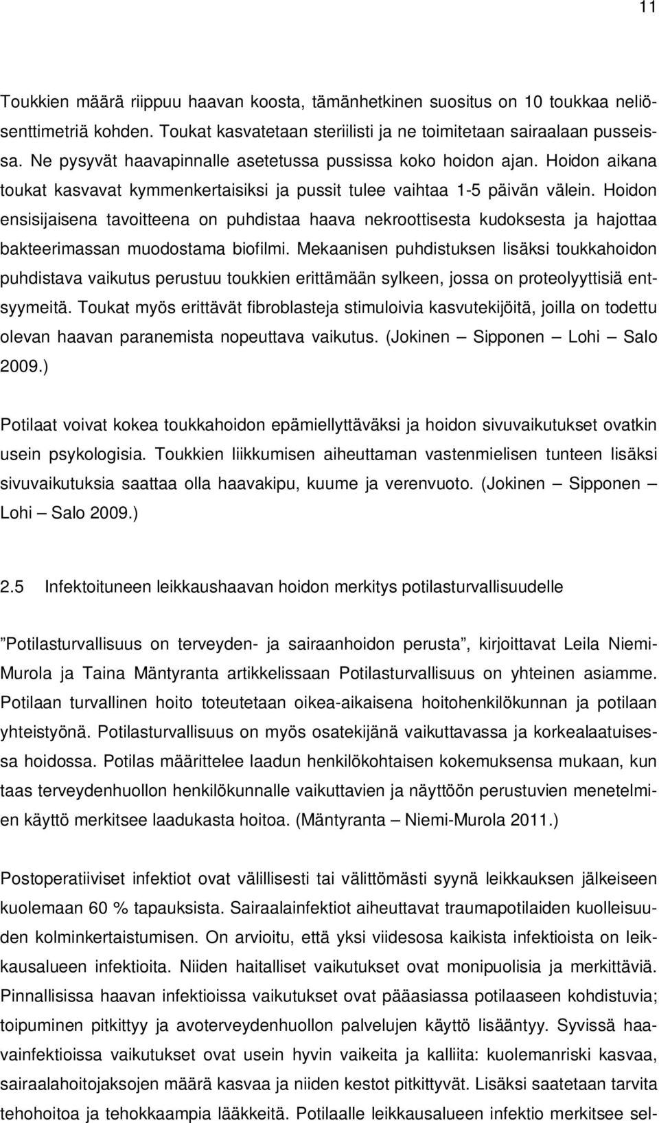 Hoidon ensisijaisena tavoitteena on puhdistaa haava nekroottisesta kudoksesta ja hajottaa bakteerimassan muodostama biofilmi.