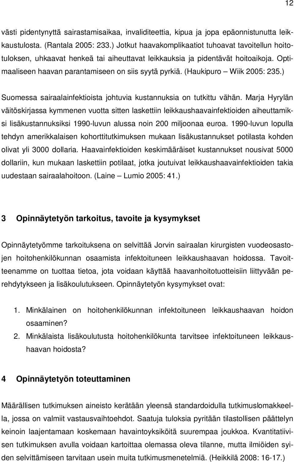 (Haukipuro Wiik 2005: 235.) Suomessa sairaalainfektioista johtuvia kustannuksia on tutkittu vähän.