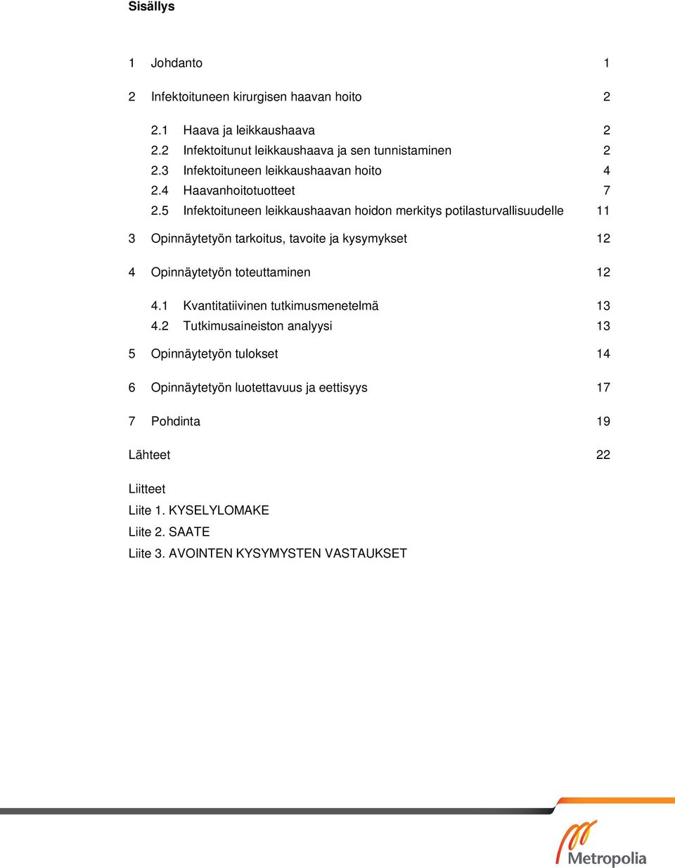 5 Infektoituneen leikkaushaavan hoidon merkitys potilasturvallisuudelle 11 3 Opinnäytetyön tarkoitus, tavoite ja kysymykset 12 4 Opinnäytetyön toteuttaminen 12