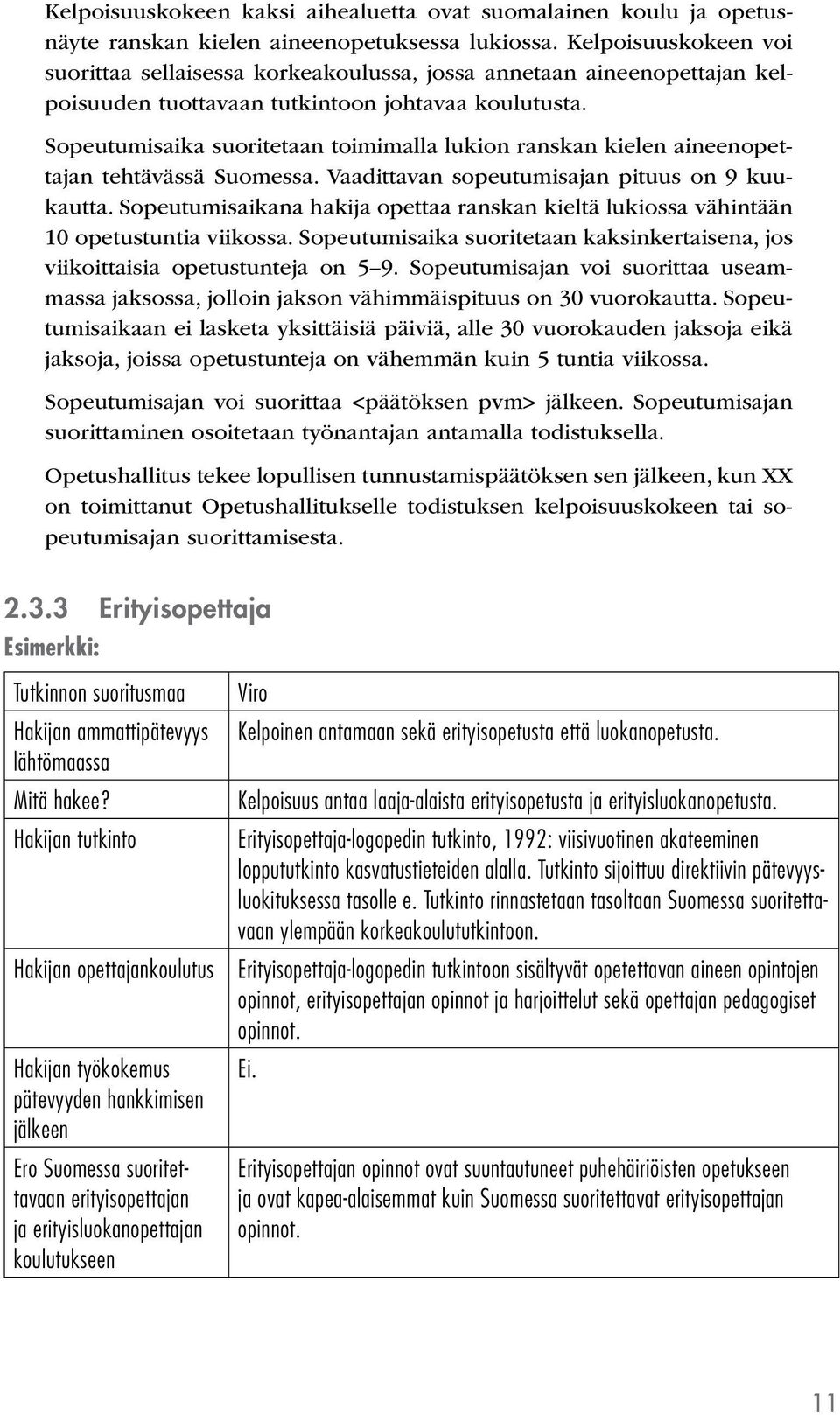 Sopeutumisaika suoritetaan toimimalla lukion ranskan kielen aineenopettajan tehtävässä Suomessa. Vaadittavan sopeutumisajan pituus on 9 kuukautta.