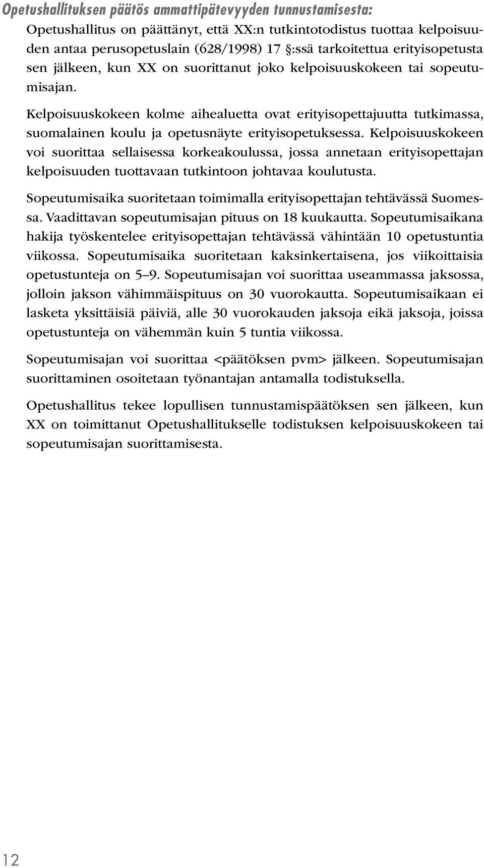 Kelpoisuuskokeen kolme aihealuetta ovat erityisopettajuutta tutkimassa, suomalainen koulu ja opetusnäyte erityisopetuksessa.