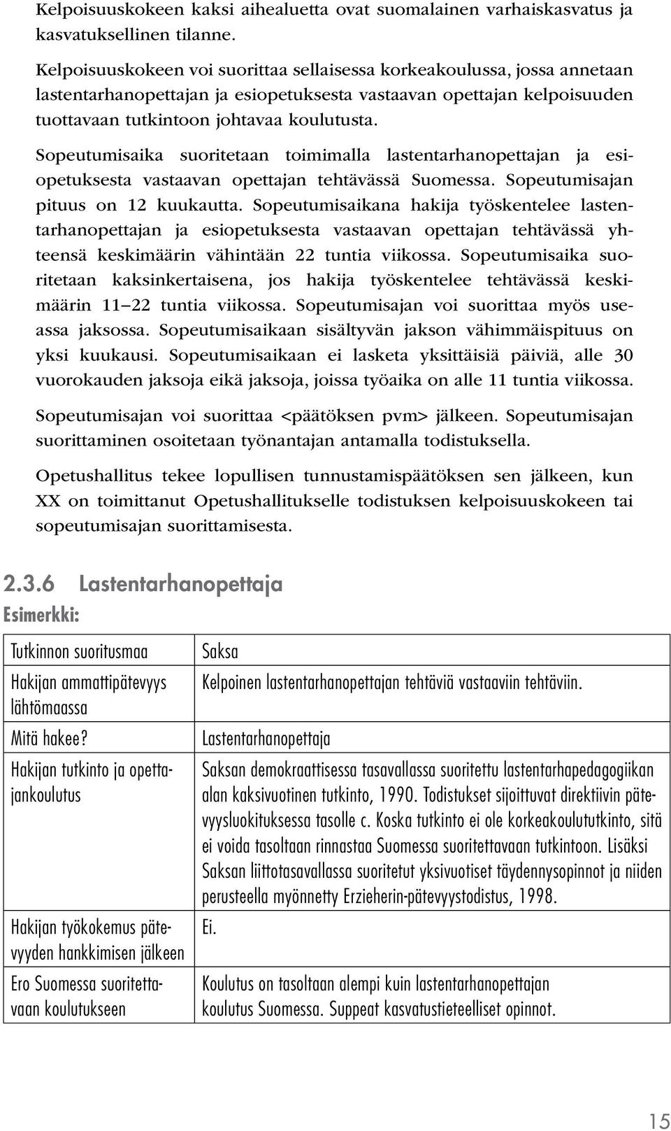 Sopeutumisaika suoritetaan toimimalla lastentarhanopettajan ja esiopetuksesta vastaavan opettajan tehtävässä Suomessa. Sopeutumisajan pituus on 12 kuukautta.