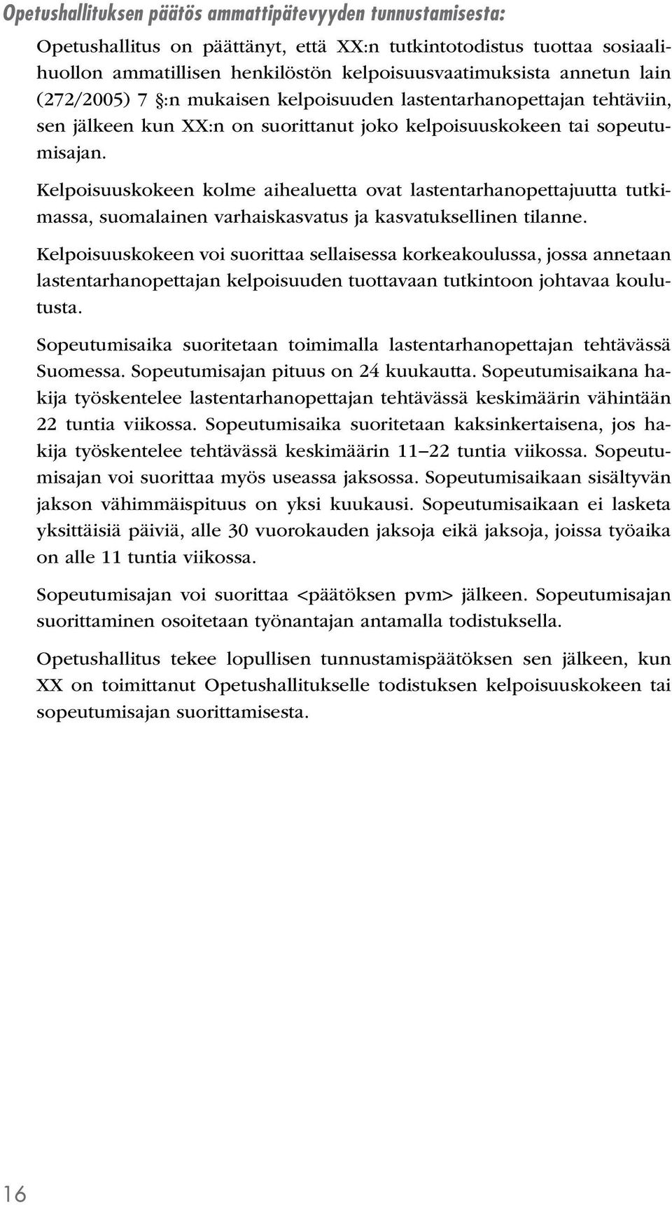 Kelpoisuuskokeen kolme aihealuetta ovat lastentarhanopettajuutta tutkimassa, suomalainen varhaiskasvatus ja kasvatuksellinen tilanne.