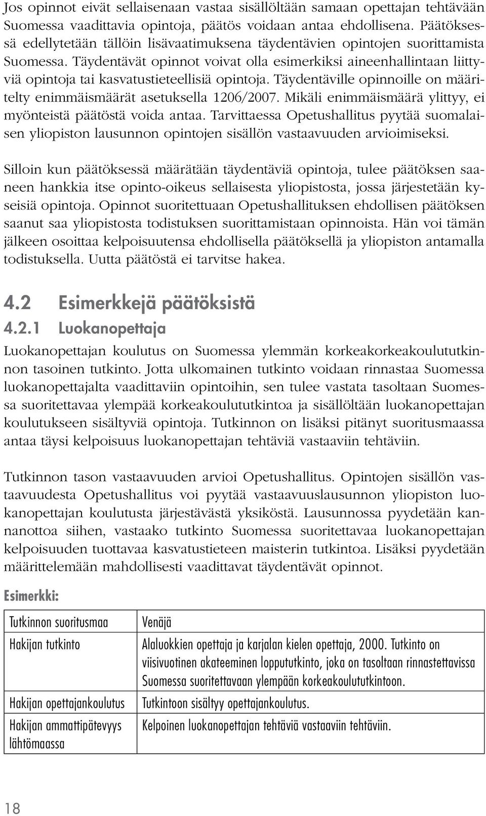 Täydentävät opinnot voivat olla esimerkiksi aineenhallintaan liittyviä opintoja tai kasvatustieteellisiä opintoja. Täydentäville opinnoille on määritelty enimmäismäärät asetuksella 1206/2007.