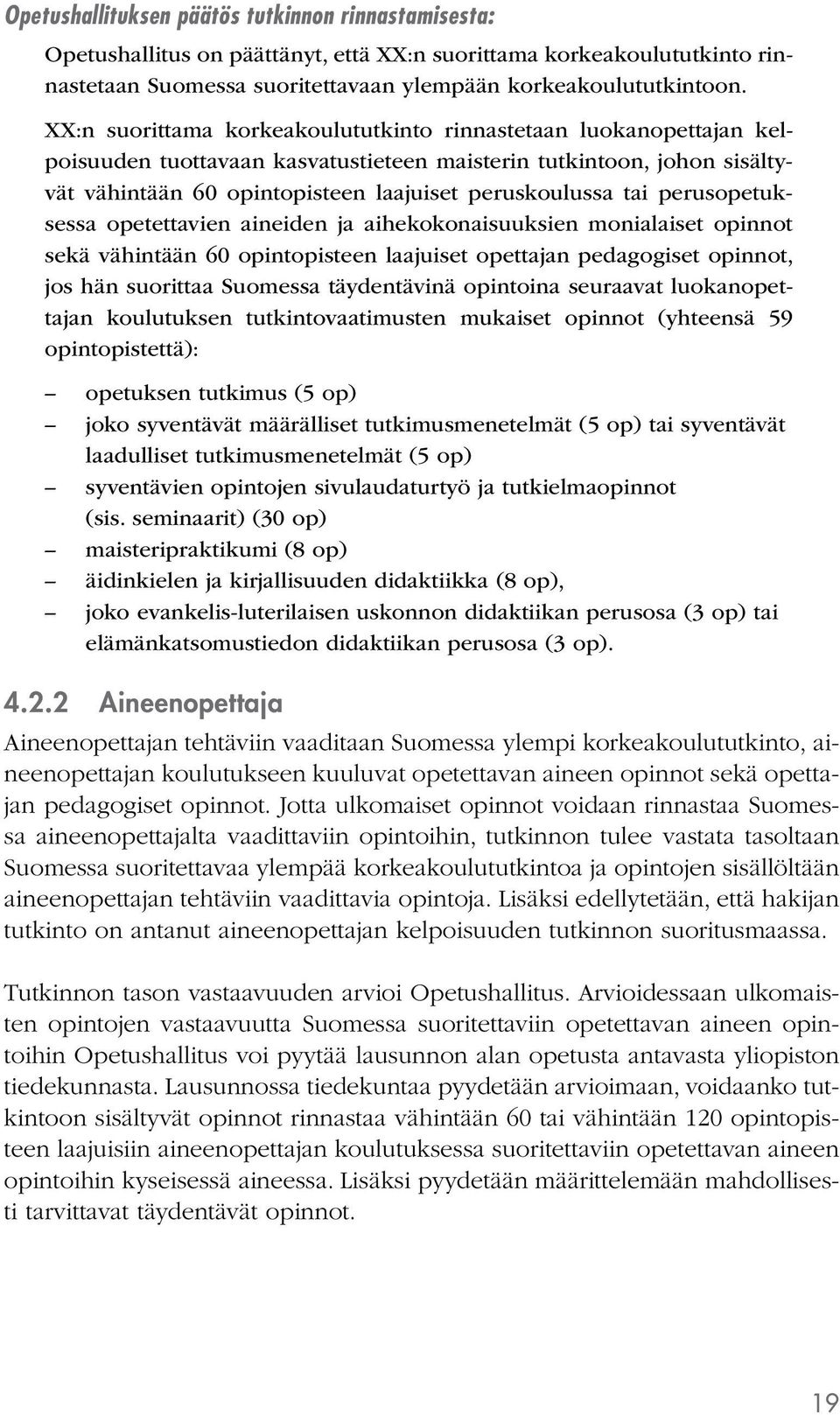 perusopetuksessa opetettavien aineiden ja aihekokonaisuuksien monialaiset opinnot sekä vähintään 60 opintopisteen laajuiset opettajan pedagogiset opinnot, jos hän suorittaa Suomessa täydentävinä