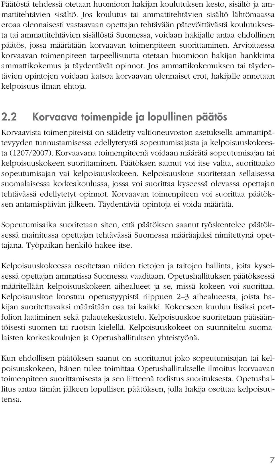 ehdollinen päätös, jossa määrätään korvaavan toimenpiteen suorittaminen. Arvioitaessa korvaavan toimenpiteen tarpeellisuutta otetaan huomioon hakijan hankkima ammattikokemus ja täydentävät opinnot.