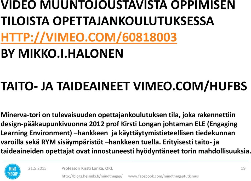 johtaman ELE (Engaging Learning Environment) hankkeen ja käyttäytymistieteellisen tiedekunnan varoilla sekä RYM sisäympäristöt hankkeen