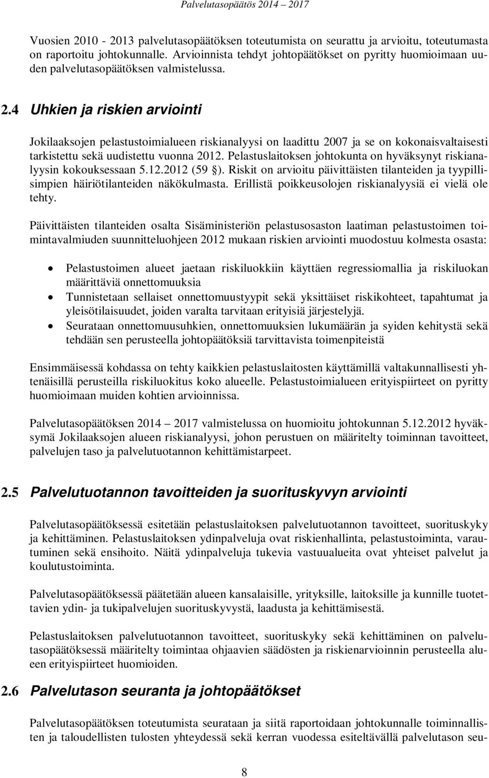 4 Uhkien ja riskien arviointi Jokilaaksojen pelastustoimialueen riskianalyysi on laadittu 2007 ja se on kokonaisvaltaisesti tarkistettu sekä uudistettu vuonna 2012.