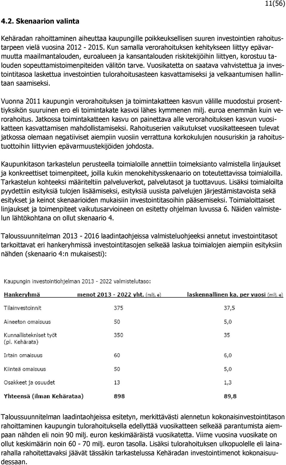 Vuosikatetta on saatava vahvistettua ja investointitasoa laskettua investointien tulorahoitusasteen kasvattamiseksi ja velkaantumisen hallintaan saamiseksi.