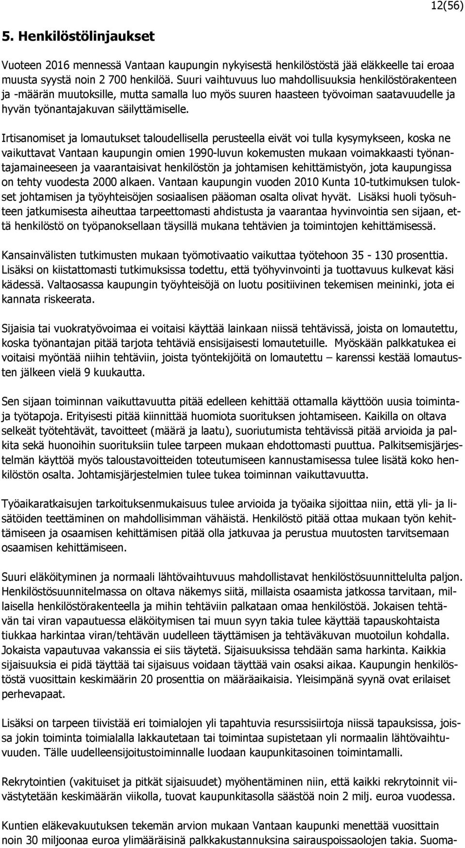 Irtisanomiset ja lomautukset taloudellisella perusteella eivät voi tulla kysymykseen, koska ne vaikuttavat Vantaan kaupungin omien 1990-luvun kokemusten mukaan voimakkaasti työnantajamaineeseen ja