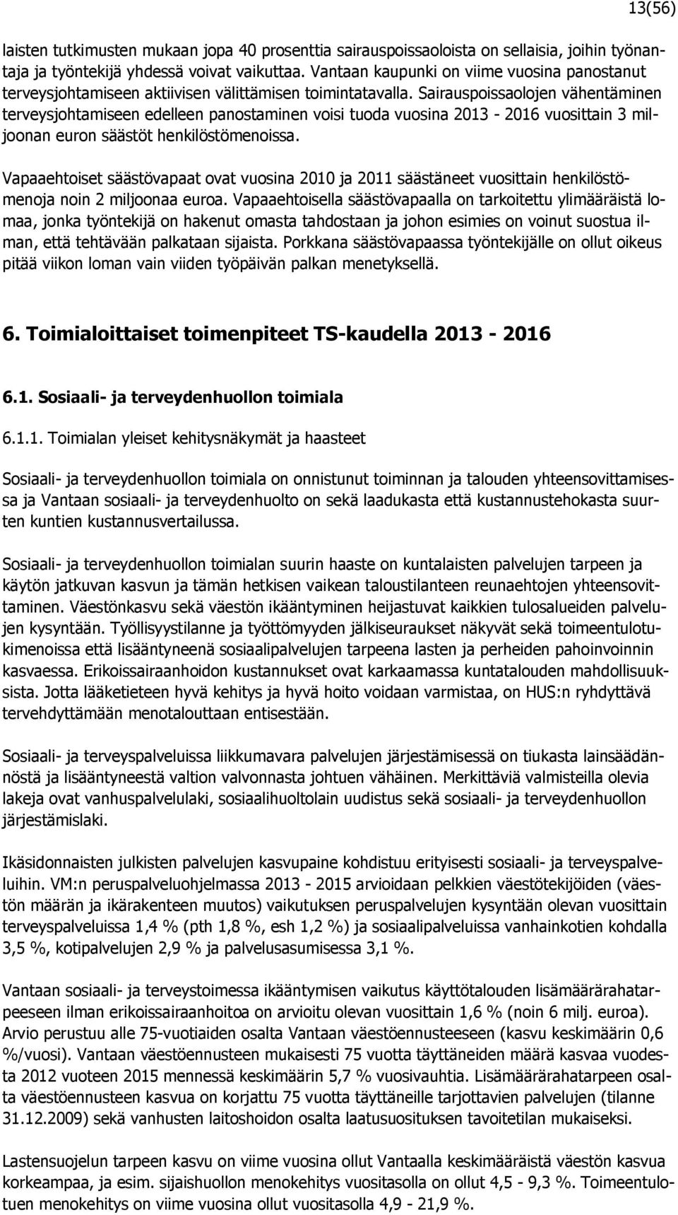 Sairauspoissaolojen vähentäminen terveysjohtamiseen edelleen panostaminen voisi tuoda vuosina 2013-2016 vuosittain 3 miljoonan euron säästöt henkilöstömenoissa.