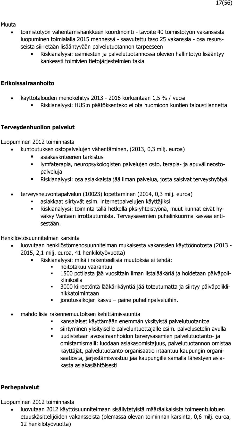 menokehitys 2013-2016 korkeintaan 1,5 % / vuosi Riskianalyysi: HUS:n päätöksenteko ei ota huomioon kuntien taloustilannetta Terveydenhuollon palvelut Luopuminen 2012 toiminnasta kuntoutuksen