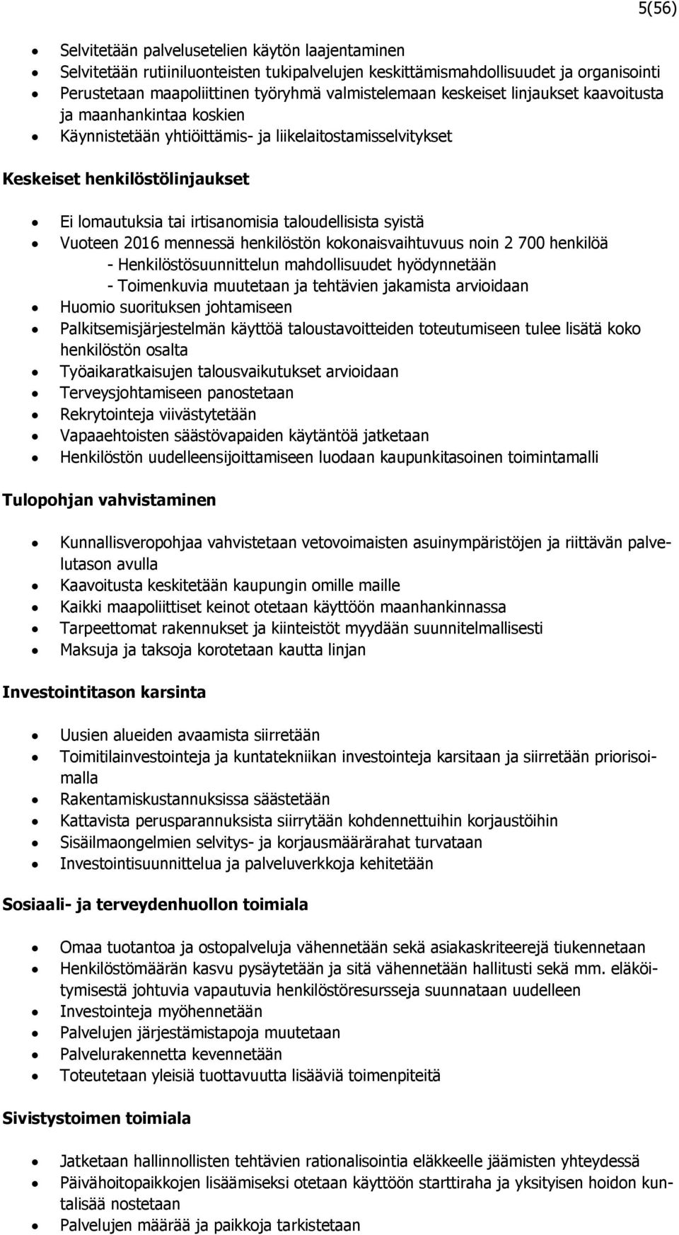 syistä Vuoteen 2016 mennessä henkilöstön kokonaisvaihtuvuus noin 2 700 henkilöä - Henkilöstösuunnittelun mahdollisuudet hyödynnetään - Toimenkuvia muutetaan ja tehtävien jakamista arvioidaan Huomio