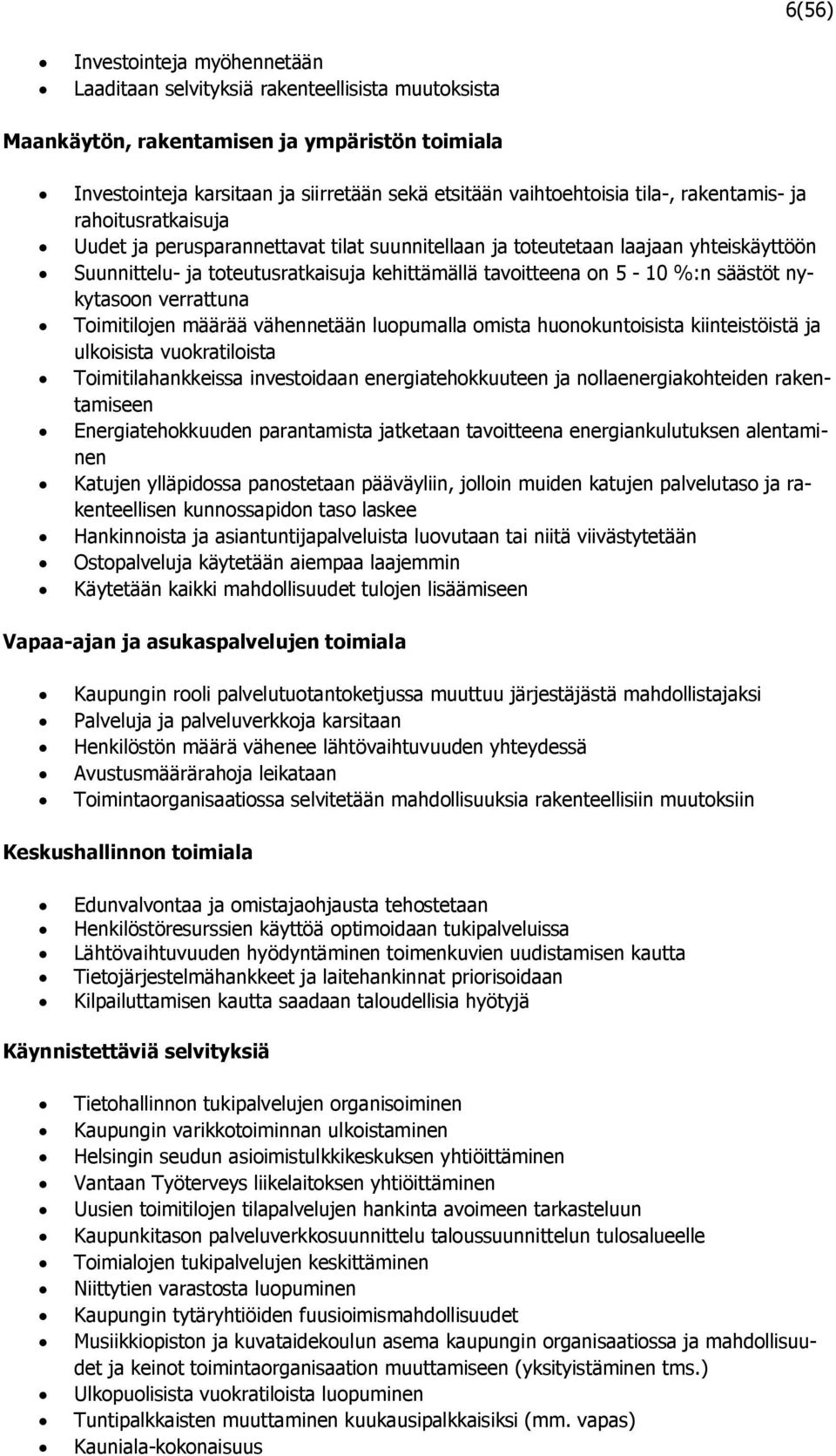 säästöt nykytasoon verrattuna Toimitilojen määrää vähennetään luopumalla omista huonokuntoisista kiinteistöistä ja ulkoisista vuokratiloista Toimitilahankkeissa investoidaan energiatehokkuuteen ja