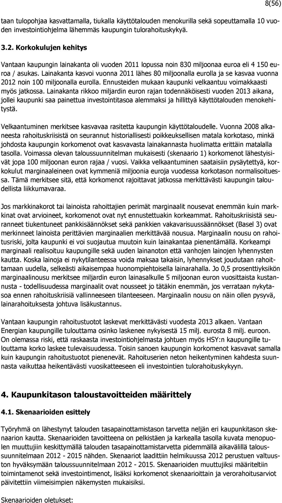 Lainakanta kasvoi vuonna 2011 lähes 80 miljoonalla eurolla ja se kasvaa vuonna 2012 noin 100 miljoonalla eurolla. Ennusteiden mukaan kaupunki velkaantuu voimakkaasti myös jatkossa.