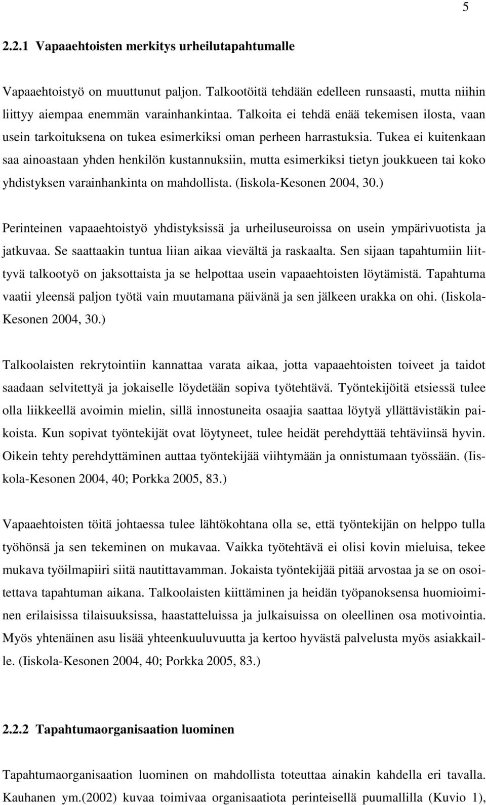 Tukea ei kuitenkaan saa ainoastaan yhden henkilön kustannuksiin, mutta esimerkiksi tietyn joukkueen tai koko yhdistyksen varainhankinta on mahdollista. (Iiskola-Kesonen 2004, 30.