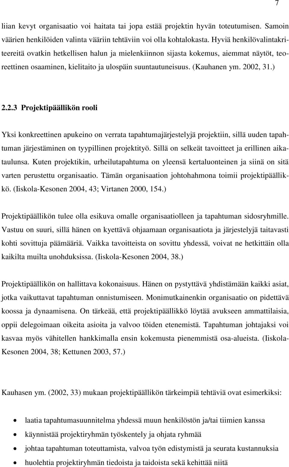 2.3 Projektipäällikön rooli Yksi konkreettinen apukeino on verrata tapahtumajärjestelyjä projektiin, sillä uuden tapahtuman järjestäminen on tyypillinen projektityö.