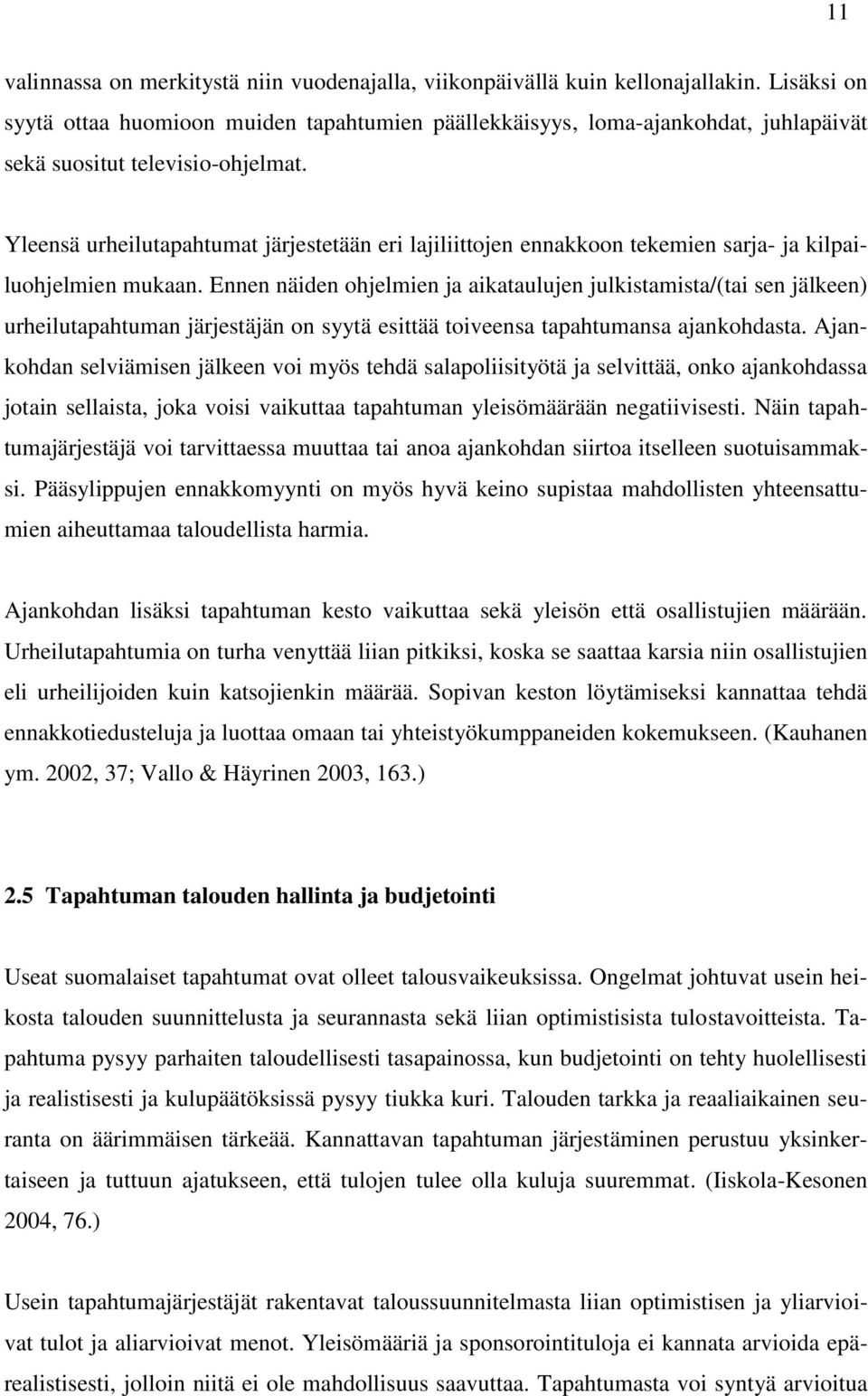 Yleensä urheilutapahtumat järjestetään eri lajiliittojen ennakkoon tekemien sarja- ja kilpailuohjelmien mukaan.