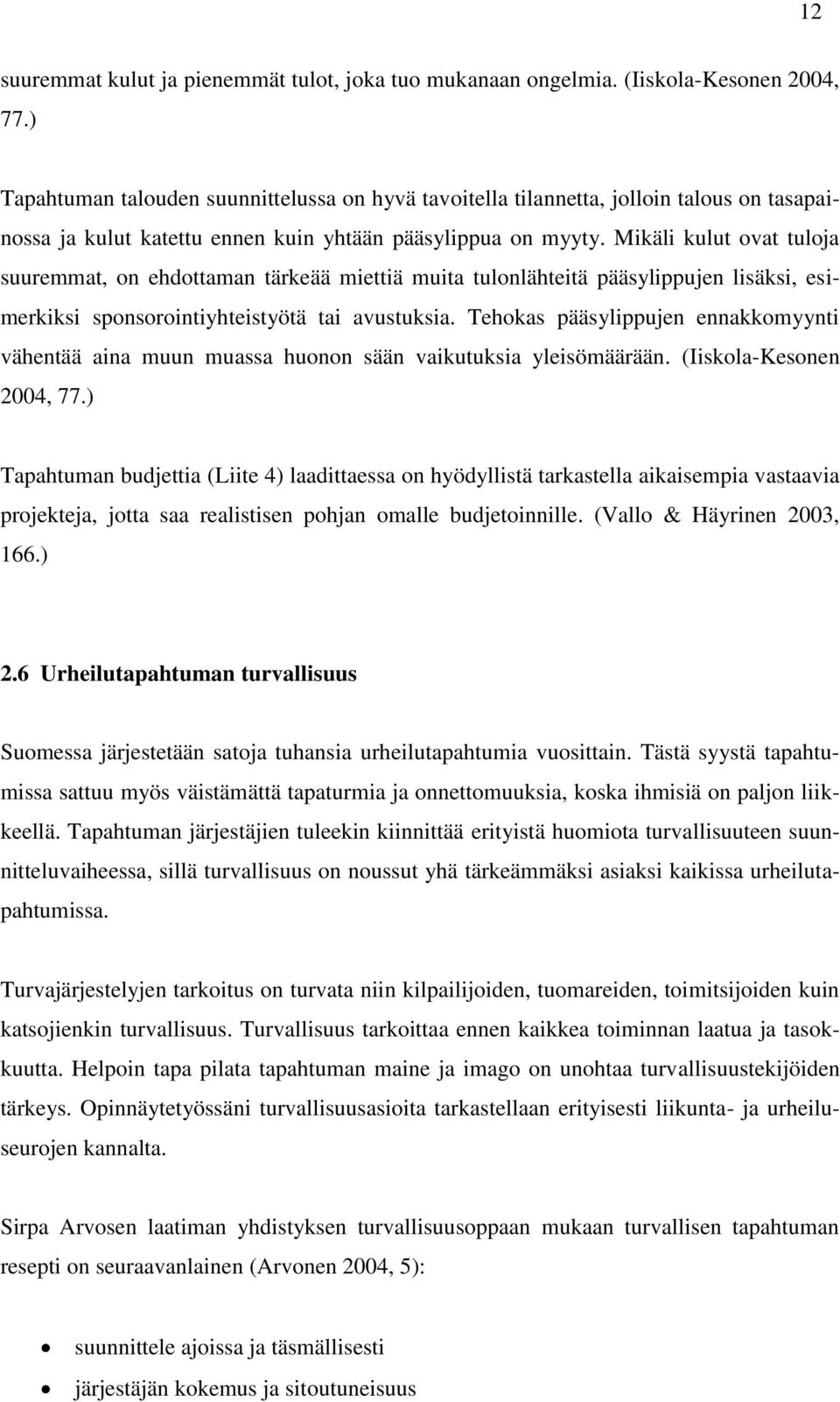 Mikäli kulut ovat tuloja suuremmat, on ehdottaman tärkeää miettiä muita tulonlähteitä pääsylippujen lisäksi, esimerkiksi sponsorointiyhteistyötä tai avustuksia.