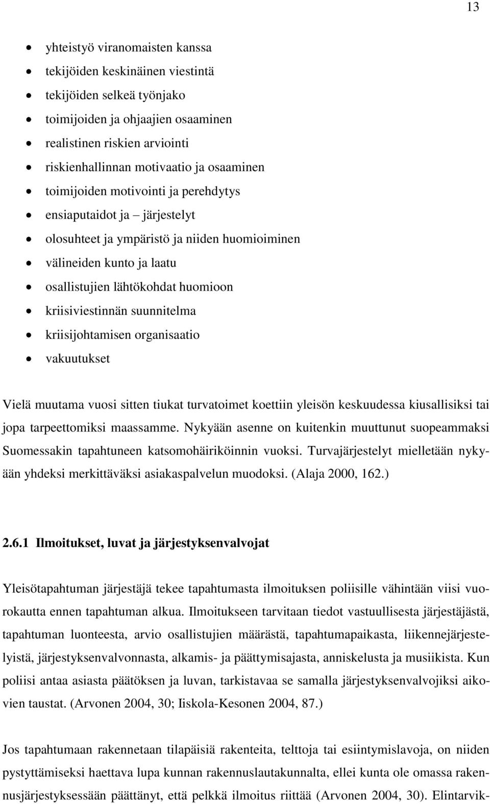 suunnitelma kriisijohtamisen organisaatio vakuutukset Vielä muutama vuosi sitten tiukat turvatoimet koettiin yleisön keskuudessa kiusallisiksi tai jopa tarpeettomiksi maassamme.