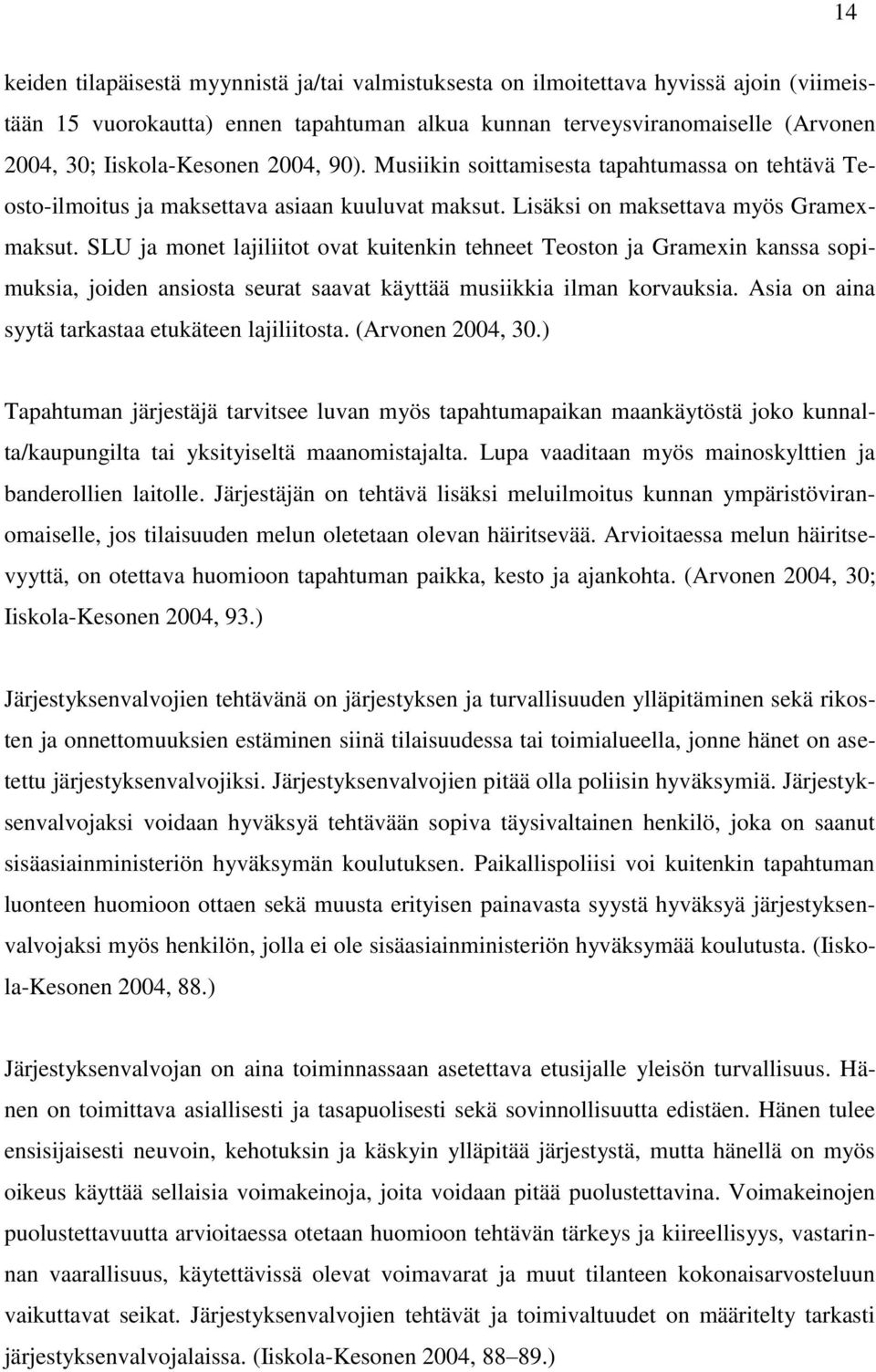 SLU ja monet lajiliitot ovat kuitenkin tehneet Teoston ja Gramexin kanssa sopimuksia, joiden ansiosta seurat saavat käyttää musiikkia ilman korvauksia.