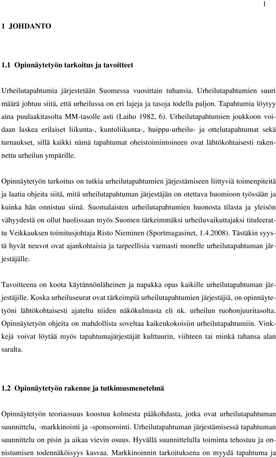 Urheilutapahtumien joukkoon voidaan laskea erilaiset liikunta-, kuntoliikunta-, huippu-urheilu- ja ottelutapahtumat sekä turnaukset, sillä kaikki nämä tapahtumat oheistoimintoineen ovat