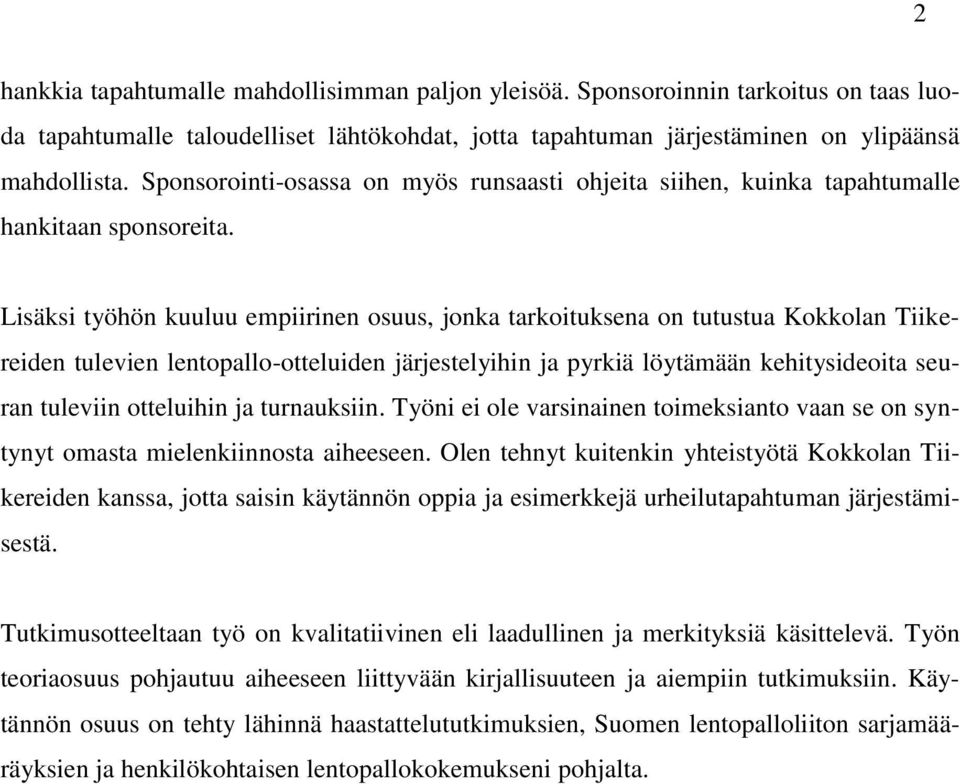 Lisäksi työhön kuuluu empiirinen osuus, jonka tarkoituksena on tutustua Kokkolan Tiikereiden tulevien lentopallo-otteluiden järjestelyihin ja pyrkiä löytämään kehitysideoita seuran tuleviin